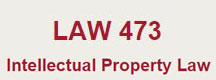 LAW 473 – Intellectual Property Law